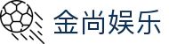 金尚娱乐 - (中国)威海金尚娱乐公司欢迎您娱乐体验